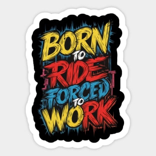 Born to RIDE, forced to work Sticker